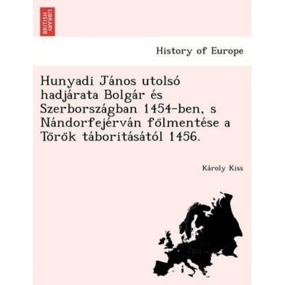 Hunyadi Ja Nos Utolso Hadja Rata Bolga R E S Szerborsza Gban 1454-Ben, S Na Ndorfeje RVA N Fo Lmente Se A to Ro K Ta Borita Sa to L 1456.
