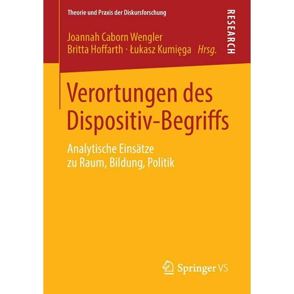 Theorie Und Praxis Der Diskursforschung Verortungen Des Dispositiv-Begriffs: Analytische Einsätze Zu Raum, Bildung, Politik, (Paperback)