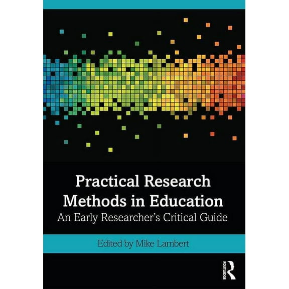 Practical Research Methods in Education: An Early Researcher's Critical Guide, (Paperback)