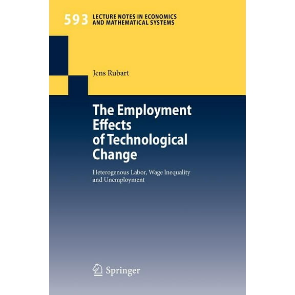 Lecture Notes in Economic and Mathematic The Employment Effects of Technological Change: Heterogeneous Labor, Wage Inequality and Unemployment, Book 593, (Paperback)