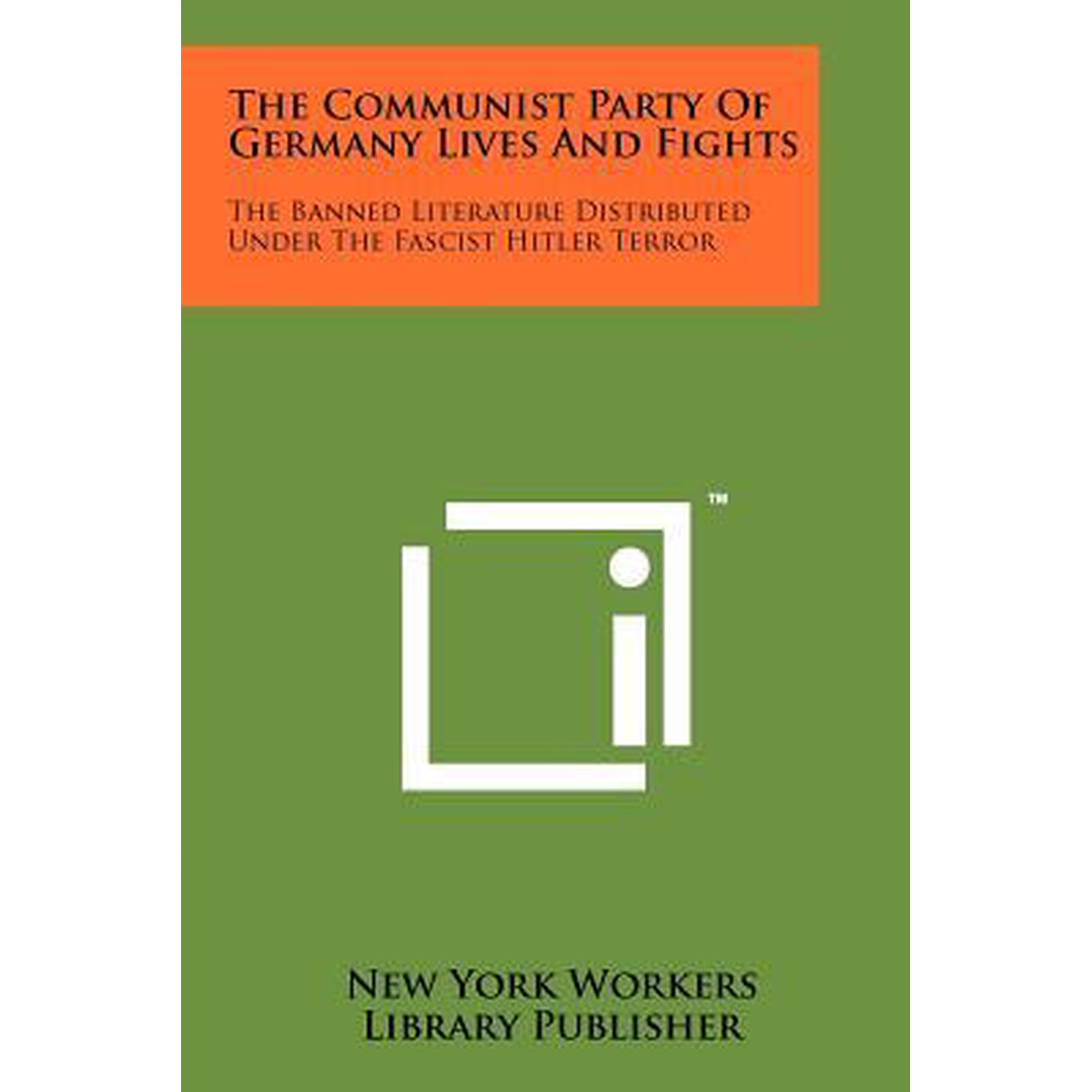 The Communist Party Of Germany Lives And Fights : The Banned Literature Distributed Under The Fascist Hitler Terror