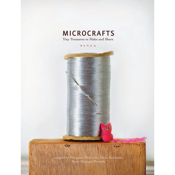 Pre-Owned Microcrafts: Tiny Treasures to Make and Share (Hardcover) 1594745218 9781594745218