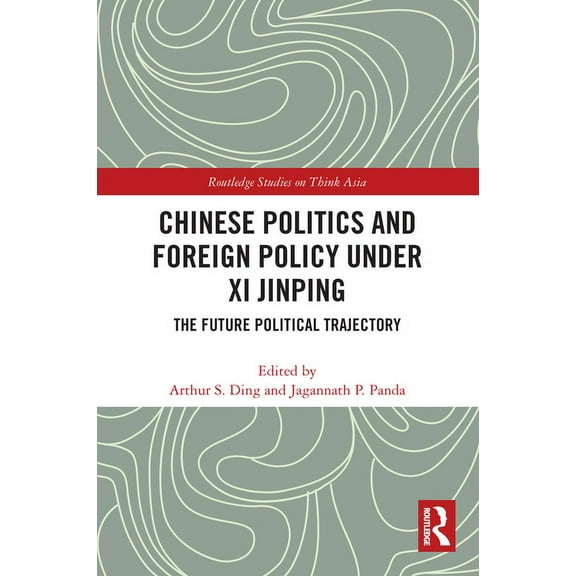 Routledge Studies on Think Asia Chinese Politics and Foreign Policy under Xi Jinping: The Future Political Trajectory, (Paperback)
