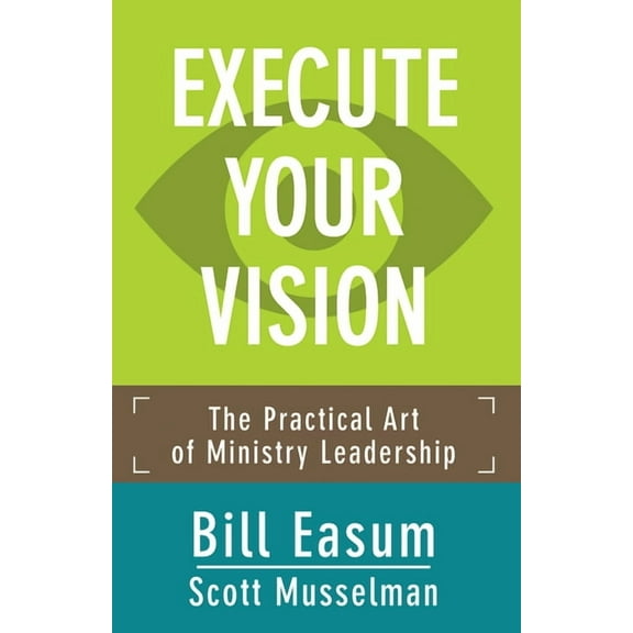 Execute Your Vision: The Practical Art of Ministry Leadership, (Paperback)