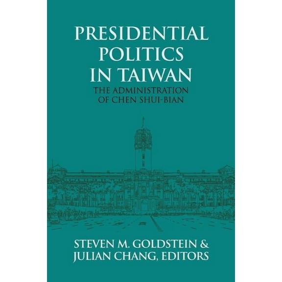 Presidential Politics in Taiwan: The Administration of Chen Shui-bian, (Paperback)