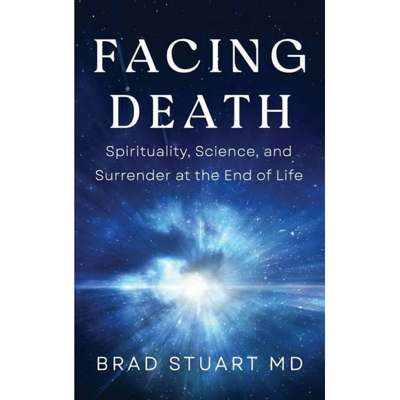 Facing Death: Spirituality, Science, and Surrender at the End of Life, (Hardcover)