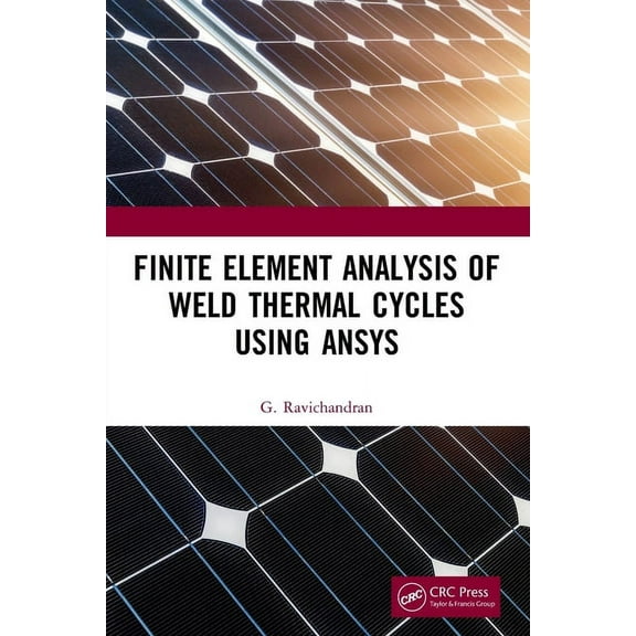 Finite Element Analysis of Weld Thermal Cycles Using ANSYS, (Paperback)
