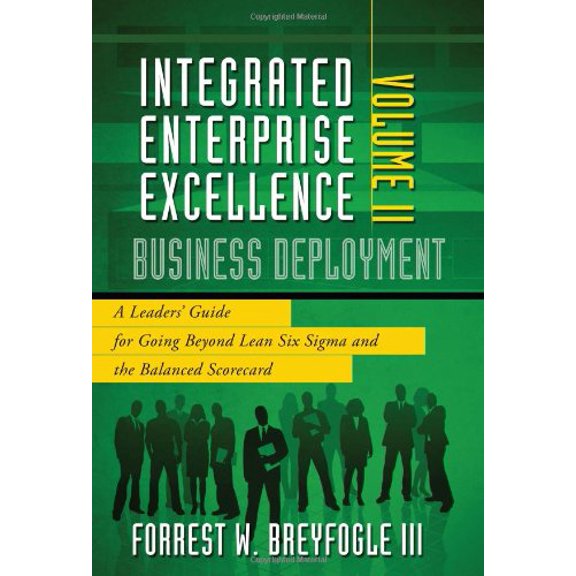 Pre-Owned Integrated Enterprise Excellence, Vol. II Business Deployment: A Leaders' Guide for Going Beyond Lean Six Sigma and the Balanced Scorecard