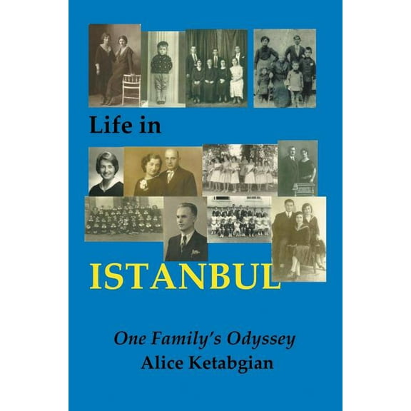 Life in ISTANBUL: A Family's Odyssey (Paperback) by Alice Ketabgian