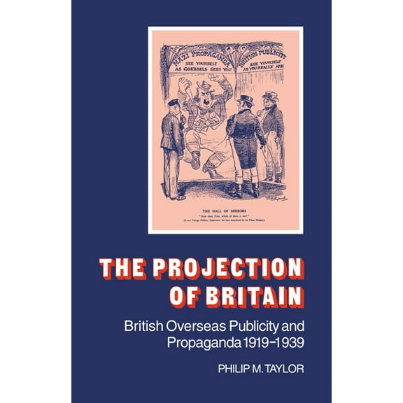 The Projection of Britain: British Overseas Publicity and Propaganda 1919 1939, (Paperback)