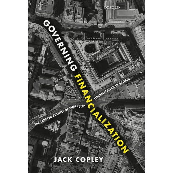 Governing Financialization: The Tangled Politics of Financial Liberalization in Britain, (Hardcover)
