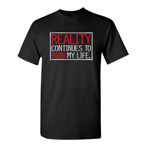 Reality Continues To Ruin My Life Sarcastic Humor Rude Saying Graphic Tees Novelty Gift Apparel For Mens Funny T Shirt