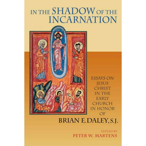 In the Shadow of the Incarnation: Essays on Jesus Christ in the Early Church in Honor of Brian E. Daley, S.J., (Hardcover)