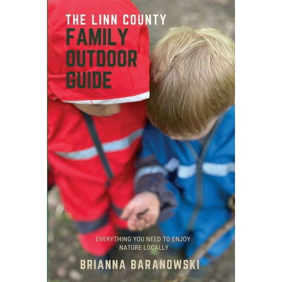 The Linn County Family Outdoor Guide: Everything You Need to Enjoy Nature Locally, (Paperback)
