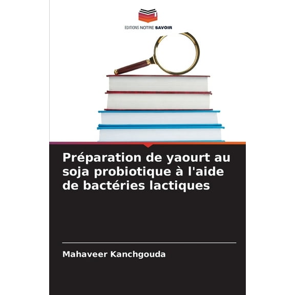 Préparation de yaourt au soja probiotique à l'aide de bactéries lactiques, (Paperback)