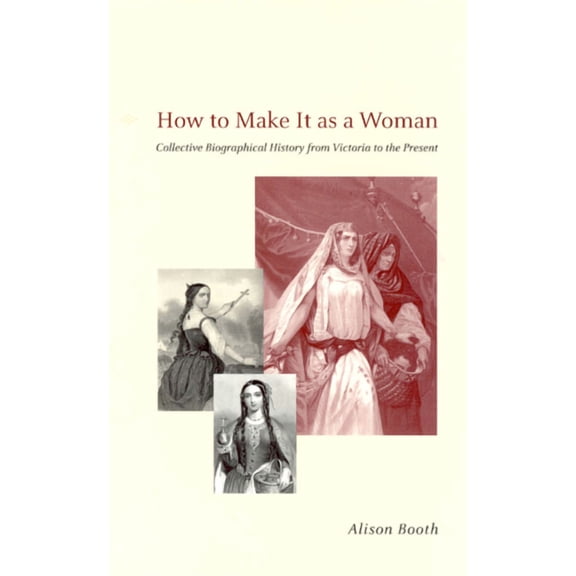 Women in Culture and Society How to Make It as a Woman: Collective Biographical History from Victoria to the Present, (Paperback)