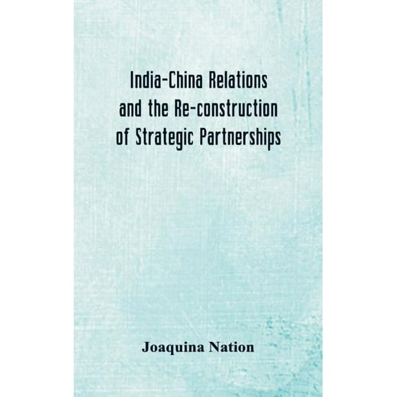India-China Relations and the Re-construction of Strategic Partnerships (Hardcover)