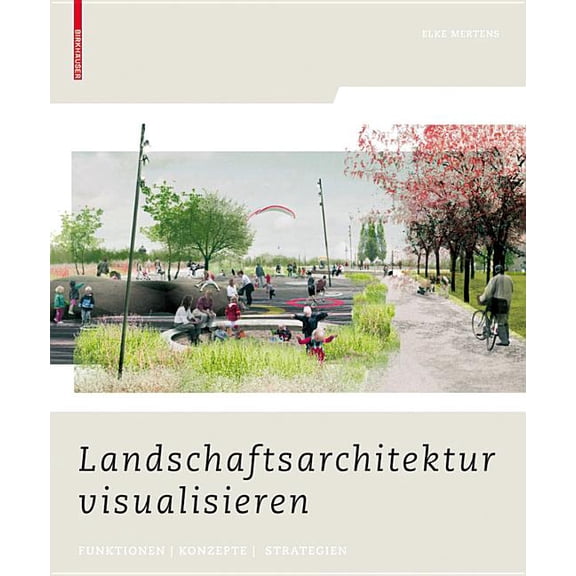 Landschaftsarchitektur Visualisieren: Funktionen, Konzepte, Strategien, (Hardcover)