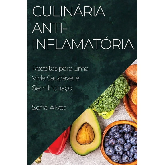 CulinÃ¡ria Anti-inflamatÃ³ria: Receitas para uma Vida SaudÃ¡vel e Sem InchaÃ§o, (Paperback)