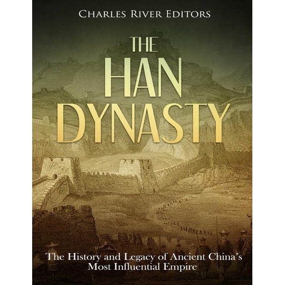 The Han Dynasty: The History and Legacy of Ancient China's Most Influential Empire, (Paperback)