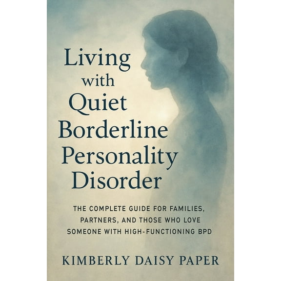 Living with Quiet Borderline Personality Disorder: The Complete Guide for Families, Partners, and Those Who Love Someone, (Paperback)