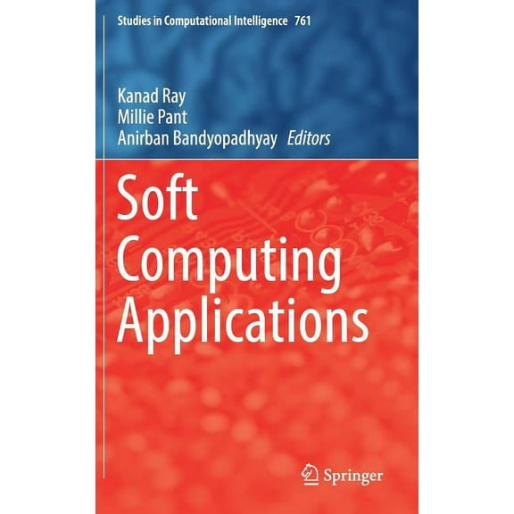 Studies in Computational Intelligence Soft Computing Applications, Book 761, (Hardcover)