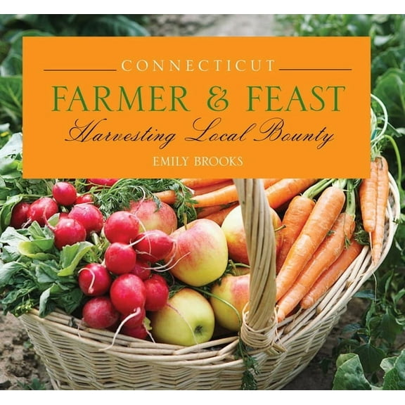 Farmer & Feast: Connecticut Farmer & Feast : Harvesting Local Bounty (Edition 1) (Paperback)