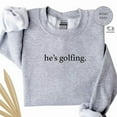 thumbnail image 3 of He’s Golfing Sweatshirt – Funny Golfer Wife Crewneck – Golf Season Sweater for Moms – Unisex Fleece Gift for Golf Lovers, 3 of 6