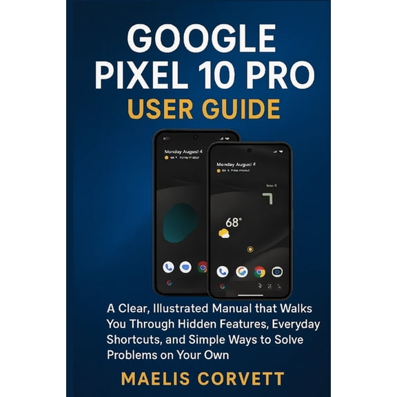 Google Pixel 10 Pro User Guide: A Clear, Illustrated Manual that Walks You Through Hidden Features, Everyday Shortcuts, , (Paperback)