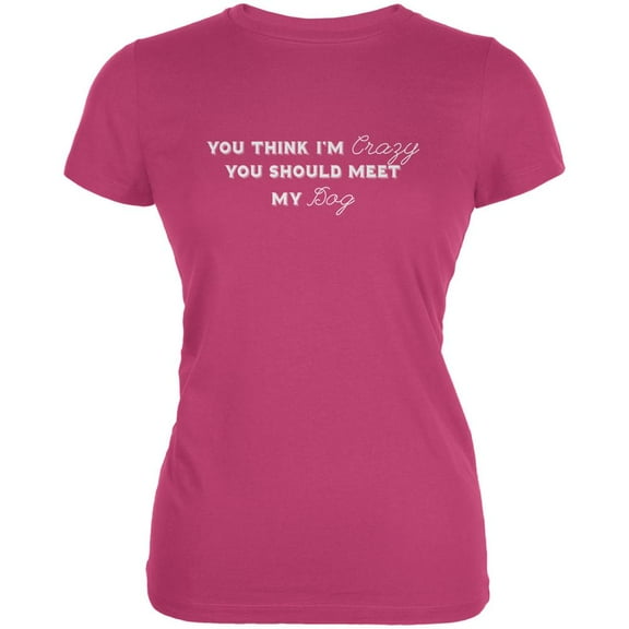 You Think Im Crazy You Should Meet My Dog Berry Pink Juniors Soft T-Shirt - Medium