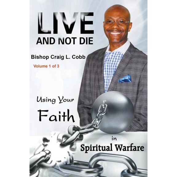 Live and Not Die: Using Your Faith in Spiritual Warfare Volume 1 of 3, (Paperback)