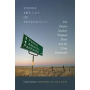 Under the Cap of Invisibility: The Pantex Nuclear Weapons Plant and the Texas Panhandle (Hardcover)