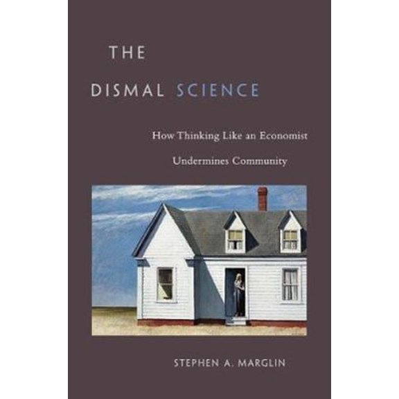 Pre-Owned The Dismal Science : How Thinking Like an Economist Undermines Community (Hardcover) 9780674026544