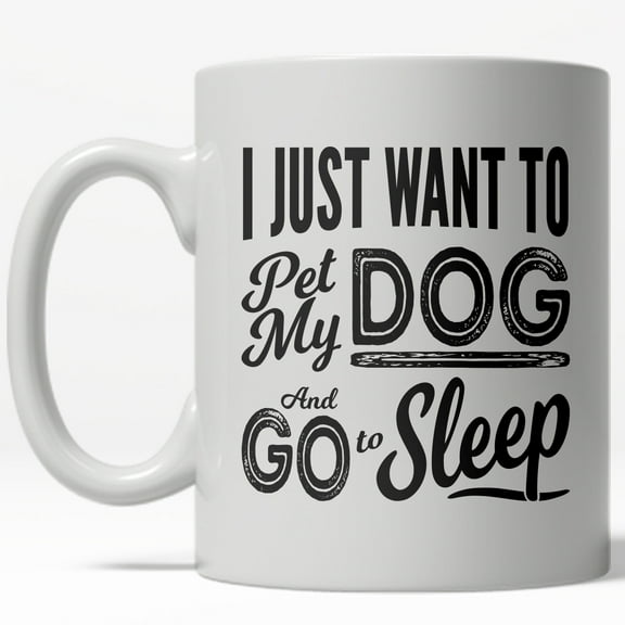 I Just Want to Pet My Dog and Go to Sleep Mug Funny Pet Owner Coffee Cup - 11oz