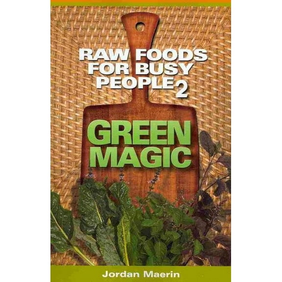 Raw Foods for Busy People 2: Green Magic (Paperback) by Jordan Maerin
