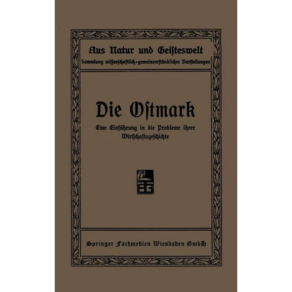 Aus Natur Und Geisteswelt Die Ostmark: Eine Einführung in Die Probleme Ihrer Wirtschaftsgeschichte, (Paperback)