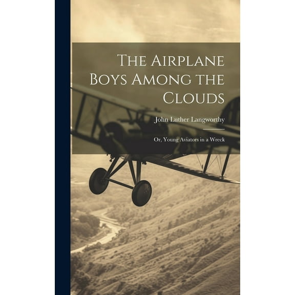 The Airplane Boys Among the Clouds: Or, Young Aviators in a Wreck, (Hardcover)