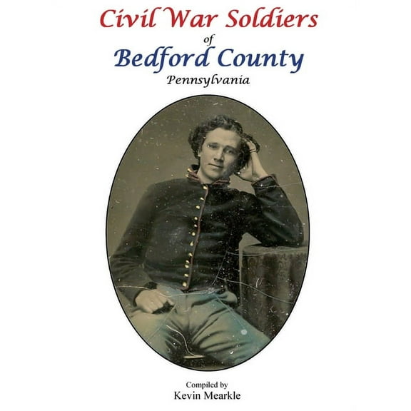 Civil War Soldiers of Bedford County Pennsylvania (Hardcover)