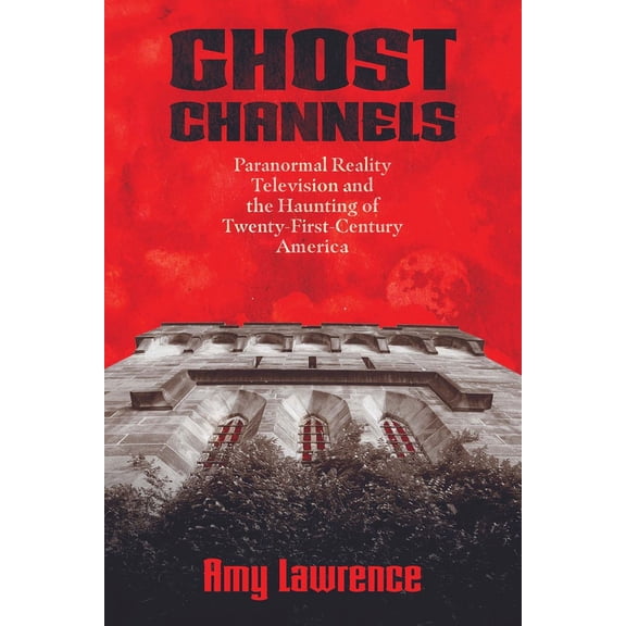 Horror and Monstrosity Studies Ghost Channels: Paranormal Reality Television and the Haunting of Twenty-First-Century America, (Hardcover)