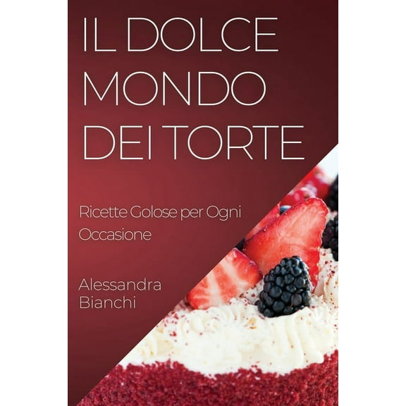 Il Dolce Mondo dei Torte: Ricette Golose per Ogni Occasione, (Paperback)