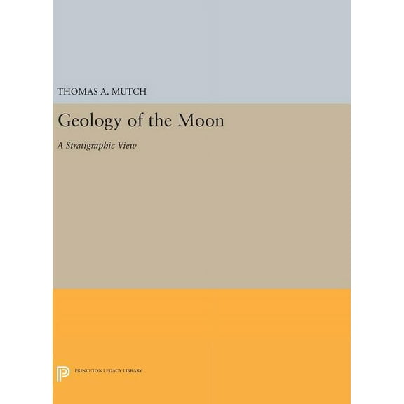 Princeton Legacy Library Geology of the Moon: A Stratigraphic View, Book 1382, (Hardcover)