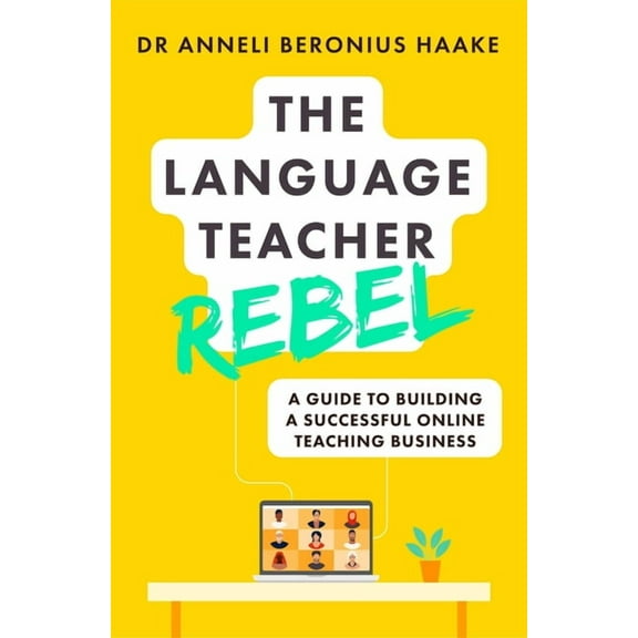The Language Teacher Rebel: A Guide to Building a Successful Online Teaching Business, (Paperback)