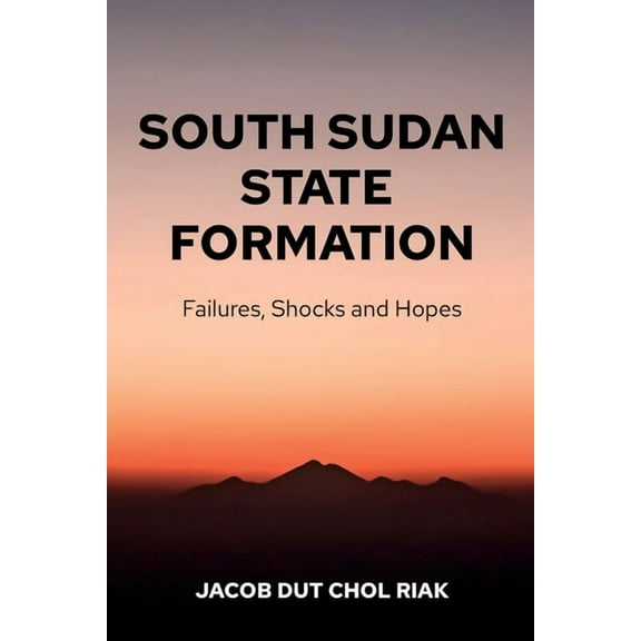 South Sudan State Formation: Failures, Shocks and Hopes, (Paperback)
