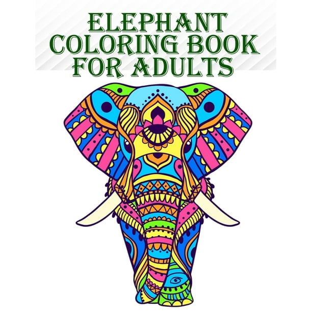 Download Elephant Coloring Book For Adults 100 Amazing And Creative Elephants Designs For Mind Relaxation And Stress Relief With Fun Paperback Walmart Com Walmart Com
