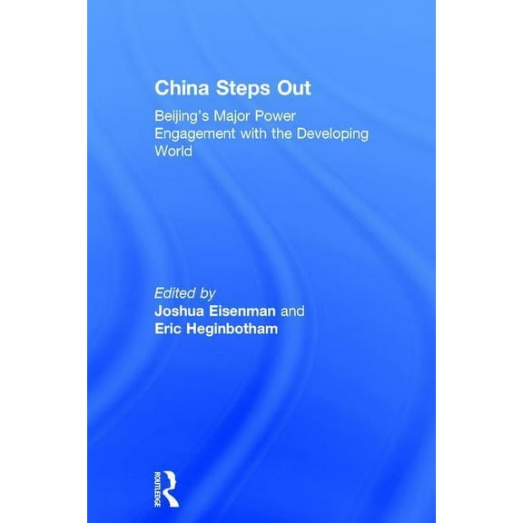 China Steps Out: Beijing's Major Power Engagement with the Developing World, (Hardcover)