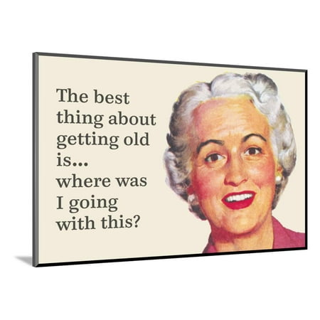 The Best Thing About Getting Old Is…Where Was I Going with This? Wood Mounted Print Wall Art By