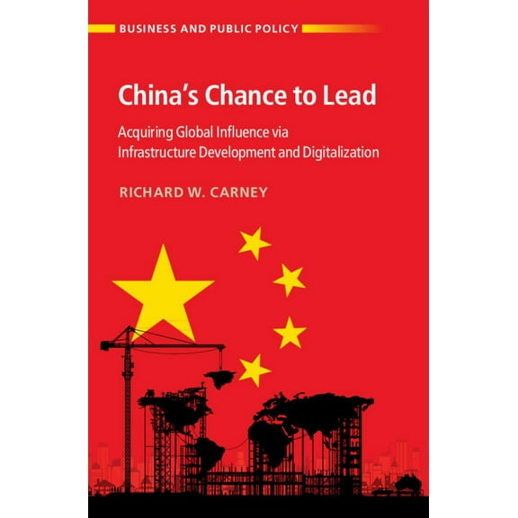 Business and Public Policy China's Chance to Lead: Acquiring Global Influence Via Infrastructure Development and Digitalization, (Paperback)