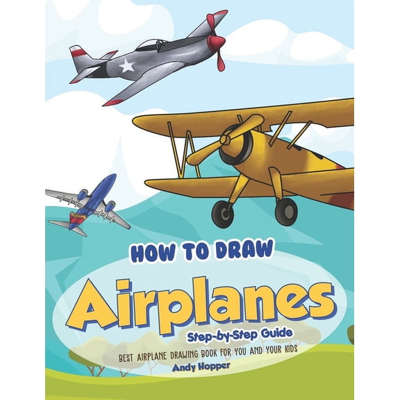 How to Draw Airplanes Step-by-Step Guide: Best Airplane Drawing Book for You and Your Kids, (Paperback)