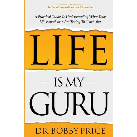 Life Is My Guru: A Practical Guide to Understanding What Your Life Experiences Are Trying to Teach You, (Paperback)