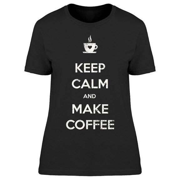 Make Some Coffee T-Shirt Women -Image by Shutterstock Women T-Shirt, Female Small